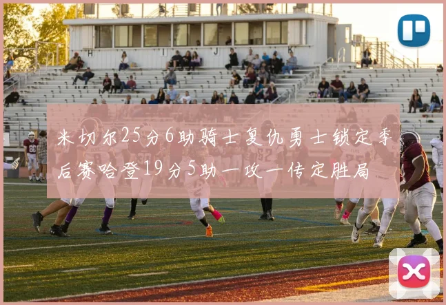 米切尔25分6助骑士复仇勇士锁定季后赛哈登19分5助一攻一传定胜局