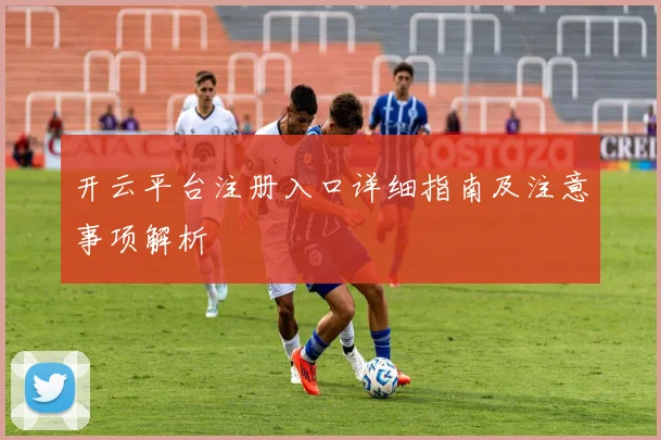 开云平台注册入口详细指南及注意事项解析
