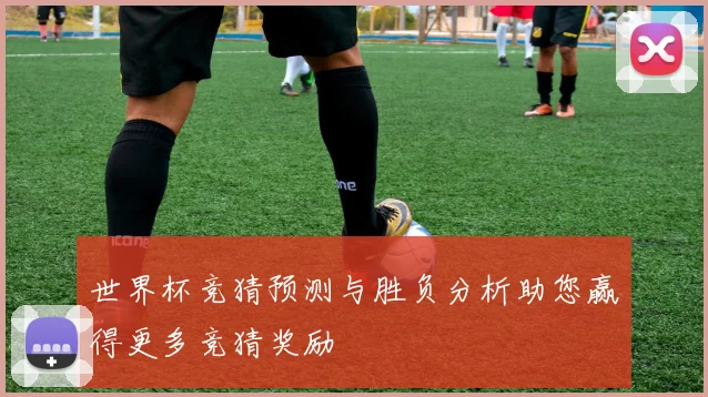 世界杯竞猜预测与胜负分析助您赢得更多竞猜奖励