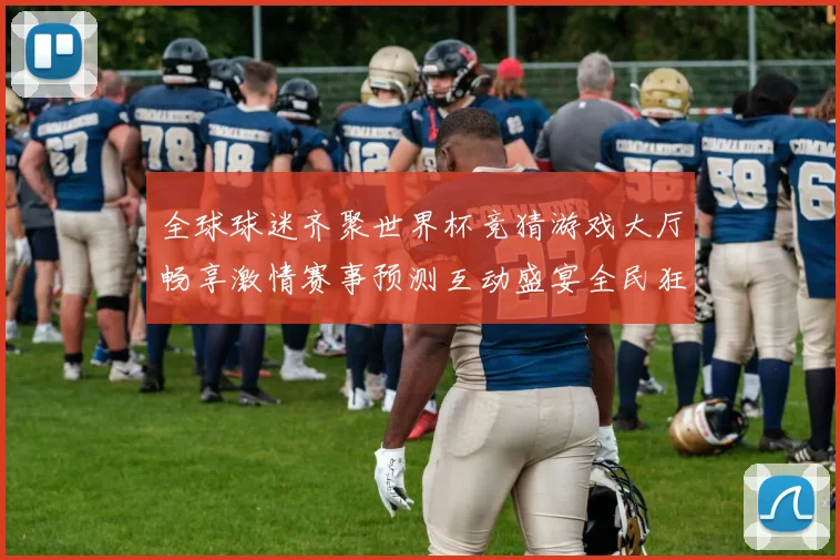 全球球迷齐聚世界杯竞猜游戏大厅畅享激情赛事预测互动盛宴全民狂欢