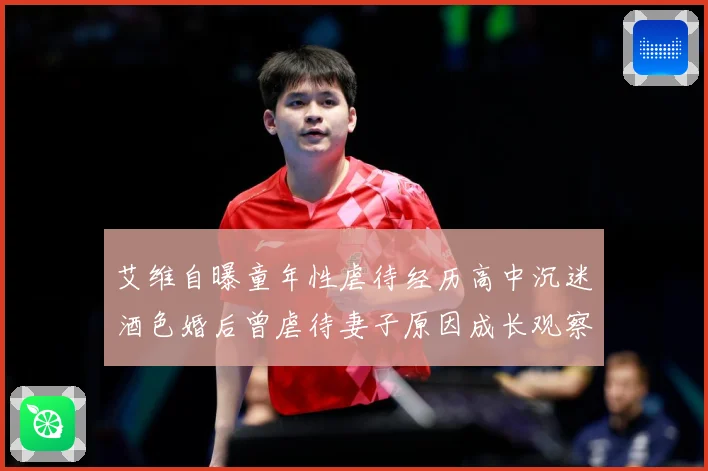 艾维自曝童年性虐待经历高中沉迷酒色婚后曾虐待妻子原因成长观察