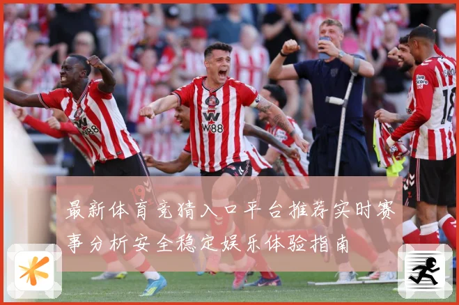 最新体育竞猜入口平台推荐实时赛事分析安全稳定娱乐体验指南