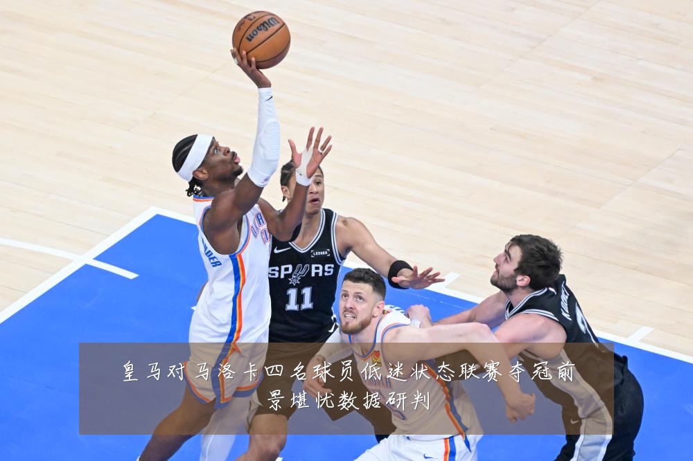 皇马对马洛卡四名球员低迷状态联赛夺冠前景堪忧数据研判