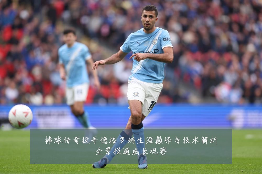 棒球传奇投手德格罗姆生涯巅峰与技术解析全景报道成长观察
