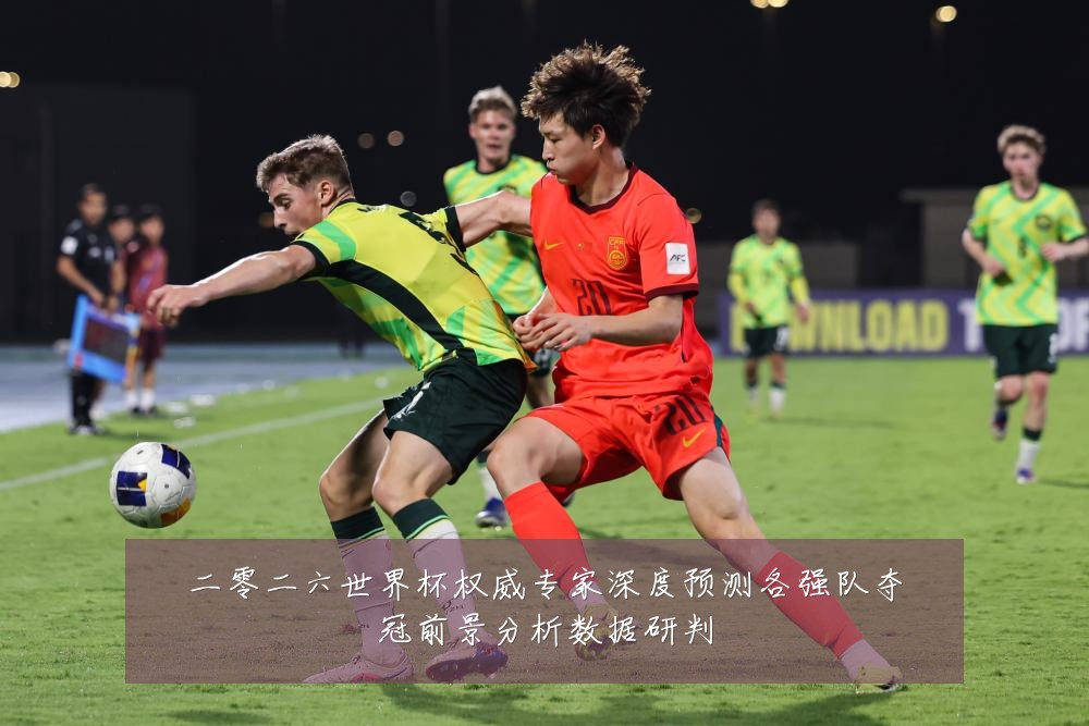 二零二六世界杯权威专家深度预测各强队夺冠前景分析数据研判