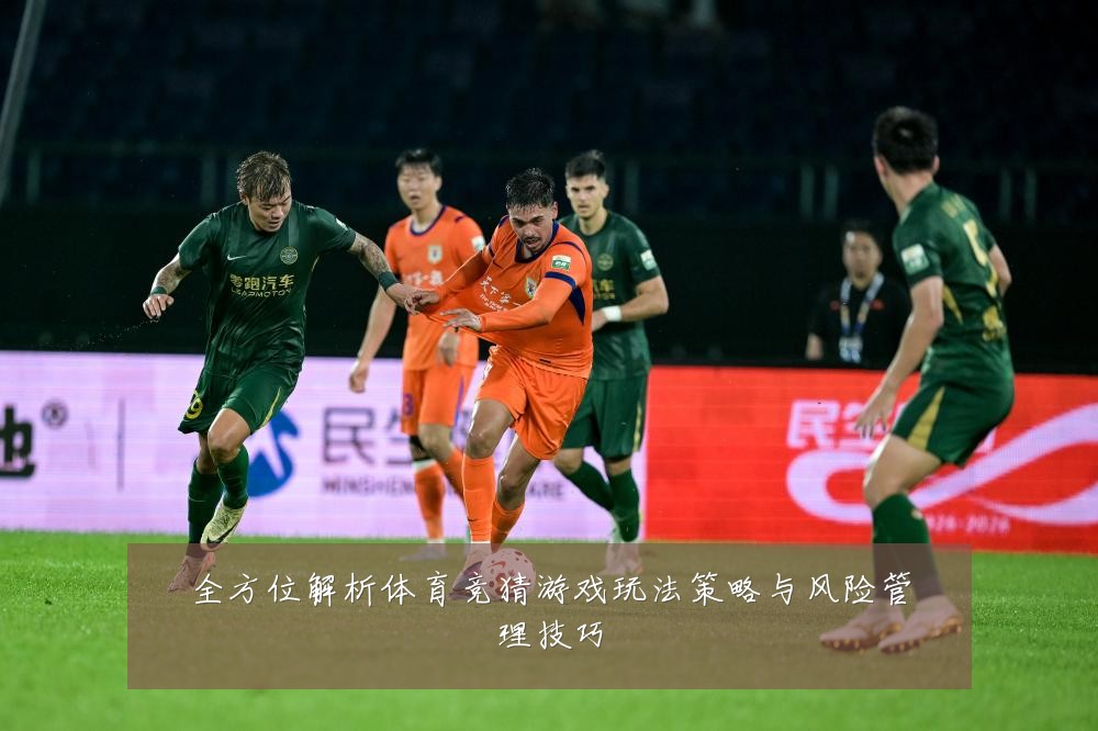 全方位解析体育竞猜游戏玩法策略与风险管理技巧